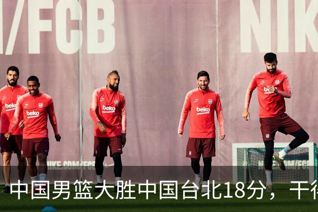 中国男篮大胜中国台北18分，干得漂亮！郭士强带队晋级世预赛次轮