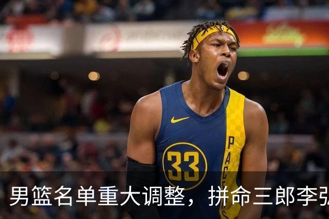 男篮名单重大调整，拼命三郎李弘权恐被顶替，教练更看重实力派，数据摆明了，硬实力才值钱