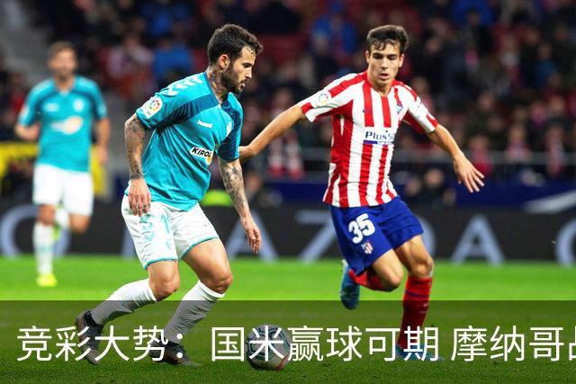 竞彩大势：国米赢球可期 摩纳哥战马赛难胜