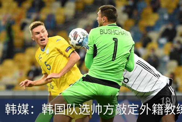 韩媒：韩国队选帅方敲定外籍教练 明年亚洲杯将迎首秀